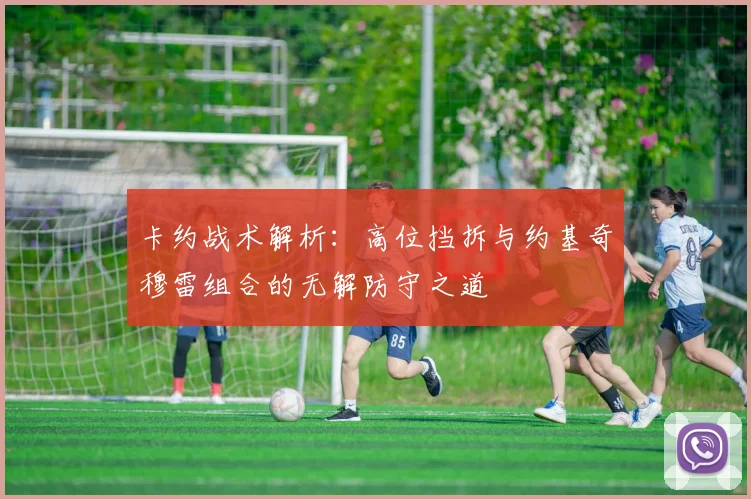 卡约战术解析：高位挡拆与约基奇穆雷组合的无解防守之道